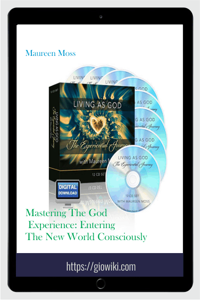 Mastering The God Experience: Entering The New World Consciously - Maureen Moss