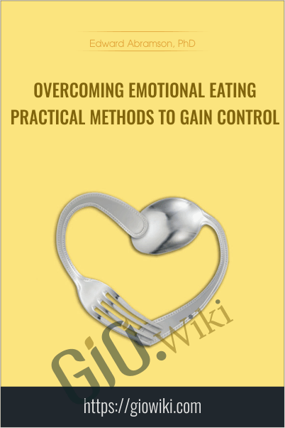 Overcoming Emotional Eating: Practical Methods to Gain Control - Edward Abramson, PhD