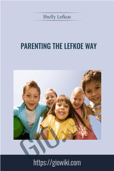 Parenting The Lefkoe Way - Shelly Lefkoe