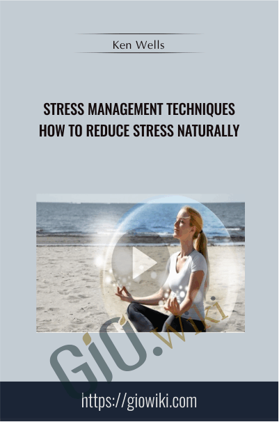 Stress Management Techniques: How to Reduce Stress Naturally - Ken Wells