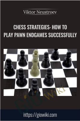 Chess Strategies: How To Play Pawn Endgames Successfully - Viktor Neustroev
