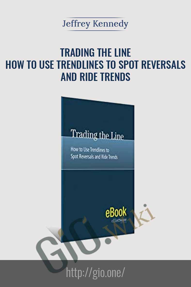 Trading the Line - How to Use Trendlines to Spot Reversals and Ride Trends - Jeffrey Kennedy