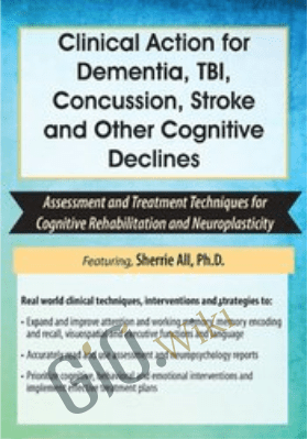 Clinical Action for Dementia, TBI, Concussion, Stroke and Other Cognitive Declines: Assessment and Treatment Techniques for Cognitive Rehabilitation and Neuroplasticity - Sherrie All