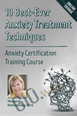 10 Best-Ever Anxiety Treatment Techniques - Margaret Wehrenberg