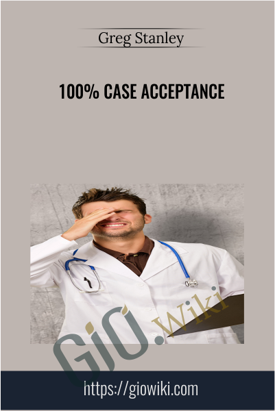 100% Case Acceptance - Greg Stanley