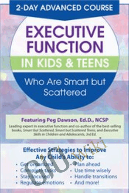2 Day: Advanced Course: Executive Function in Kids & Teens Who Are Smart but Scattered - Peg Dawson