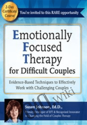 2-Day Certificate Course Emotionally Focused Therapy (EFT) for Difficult Couples: Evidence-Based Techniques to Effectively Work With Challenging Couples - Susan Johnson
