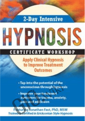2-Day Intensive Hypnosis Certificate Workshop: Apply Clinical Hypnosis to Improve Treatment Outcomes - Jonathan D. Fast