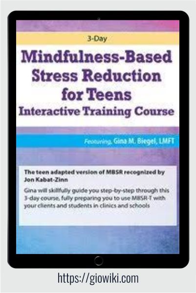 3-Day Mindfulness-Based Stress Reduction for Teens Interactive Training Course - Gina M. Biegel