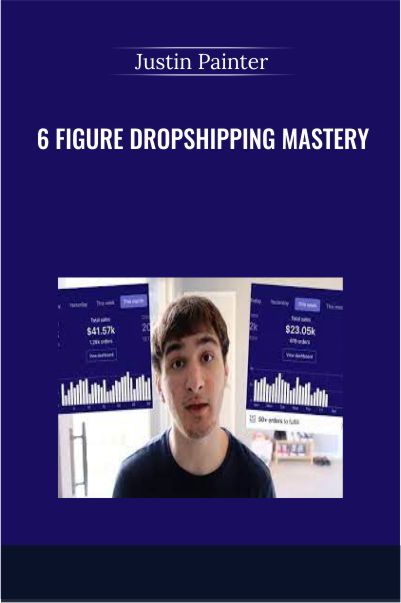 6 Figure Dropshipping Mastery - Justin Painter