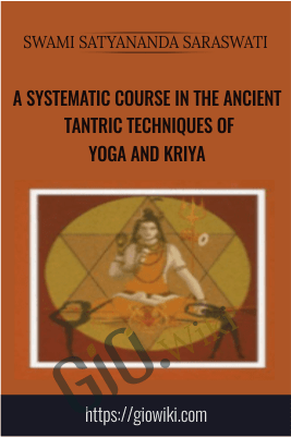 A Systematic Course in the Ancient Tantric Techniques of Yoga and Kriya – Swami Satyananda Saraswati