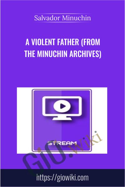 A Violent Father (from the Minuchin Archives) - Salvador Minuchin