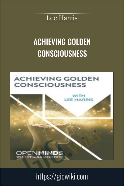 Achieving Golden Consciousness - Lee Harris