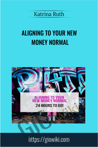 Aligning To Your New Money Normal - Katrina Ruth