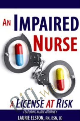 An Impaired Nurse….A License at Risk - Laurie Elston