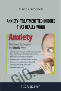 Anxiety: Treatment Techniques that Really Work – David Carbonell