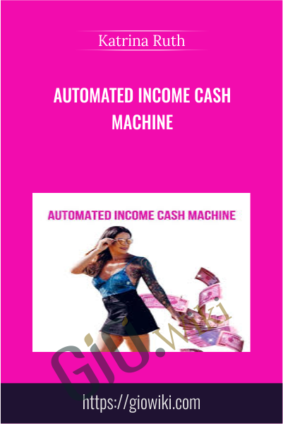 Automated Income Cash Machine -  Katrina Ruth
