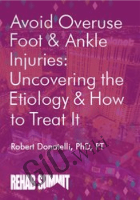 Avoid Overuse Foot & Ankle Injuries: Uncovering the Etiology & How to Treat It - Robert Donatelli