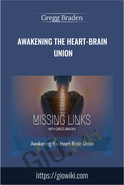 Awakening the Heart-Brain Union - Gregg Braden