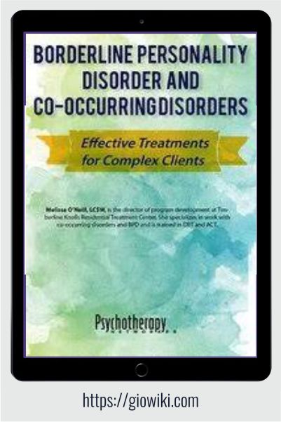 Borderline Personality Disorder and Co-Occurring Disorders - Effective Treatments for Complex Clients - Melissa O'Neill
