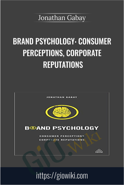 Brand Psychology: Consumer Perceptions, Corporate Reputations - Jonathan Gabay