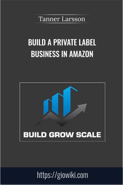 Build A Private Label Business In Amazon – Tanner Larsson
