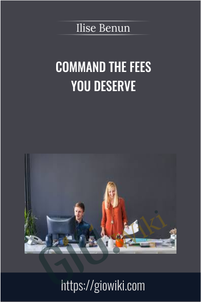 Command the Fees You Deserve - Ilise Benun