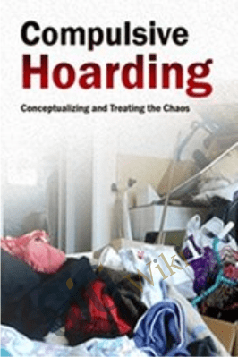 Compulsive Hoarding: Conceptualizing and Treating the Chaos - Pam Kaczmarek