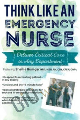 Think Like an Emergency Nurse: Deliver Critical Care in Any Department - Sean G. Smith