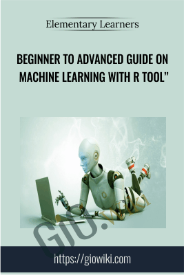 Beginner to Advanced Guide on Machine Learning with R Tool" - Elementary Learners