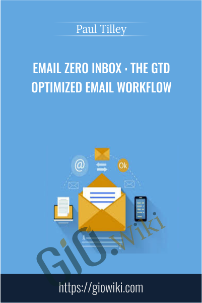 Email Zero Inbox : The GTD Optimized Email Workflow - Paul Tilley