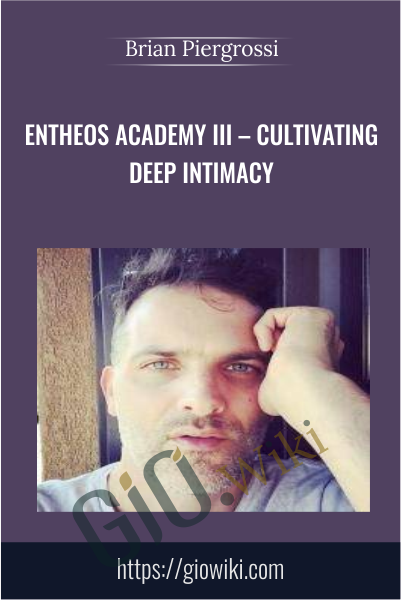 Entheos Academy III – Cultivating Deep Intimacy - Brian Piergrossi