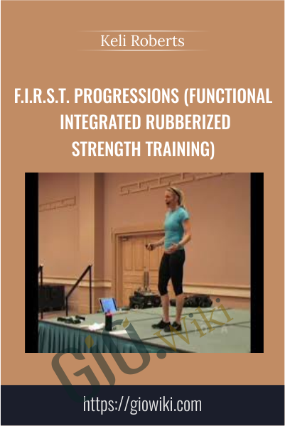 F.I.R.S.T. Progressions (Functional Integrated Rubberized Strength Training) - Keli Roberts