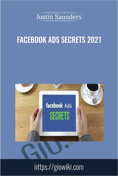 Facebook Ads Secrets 2021 - Justin Saunders