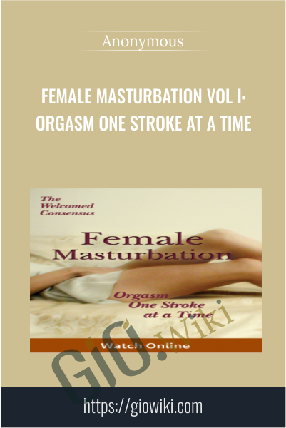 Female Masturbation Vol I: Orgasm One Stroke at a Time (Online Video)