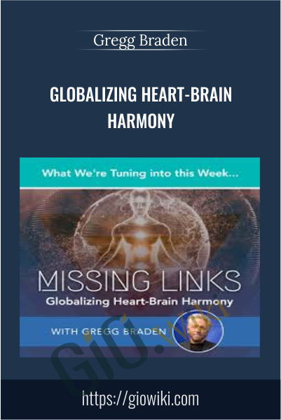 Globalizing Heart-Brain Harmony - Gregg Braden