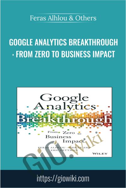 Google Analytics Breakthrough: From Zero to Business Impact - Feras Alhlou & Others