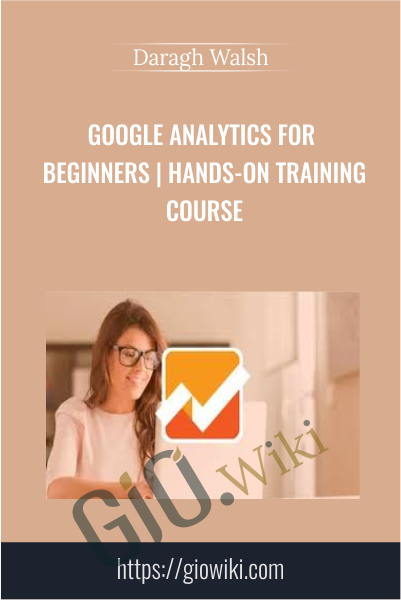 Google Analytics for Beginners | Hands-On Training Course - Daragh Walsh