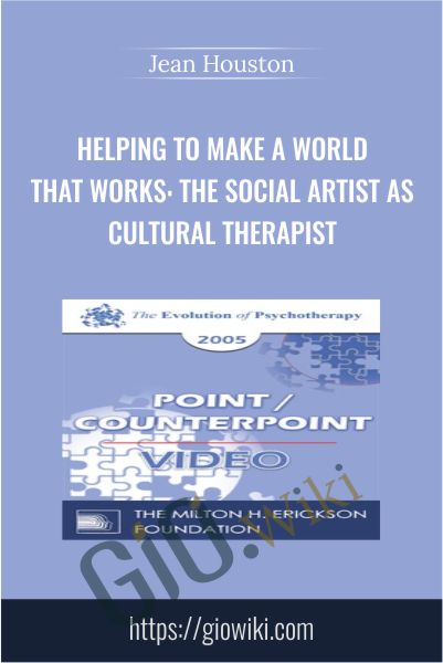 Helping to Make a World that Works: The Social Artist as Cultural Therapist - Jean Houston