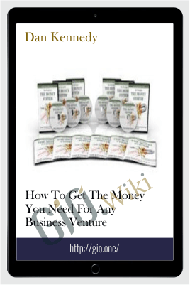 How To Get The Money You Need For Any Business Venture - Dan Kennedy