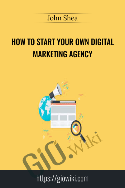 How To Start Your Own Digital Marketing Agency - John Shea