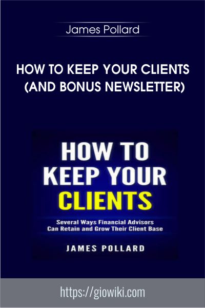 How to Keep Your Clients (and Bonus Newsletter) - James Pollard