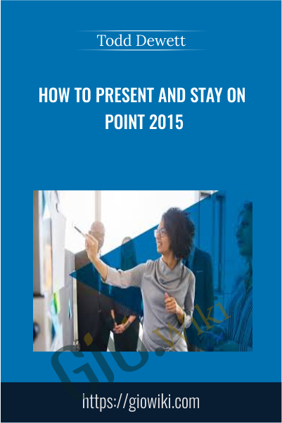 How to Present and Stay on Point 2015 - Todd Dewett
