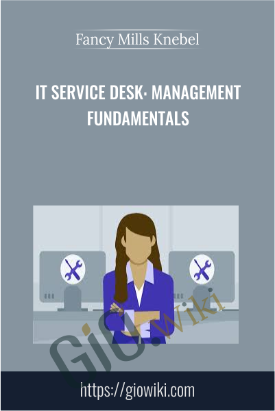 IT Service Desk: Management Fundamentals - Fancy Mills Knebel