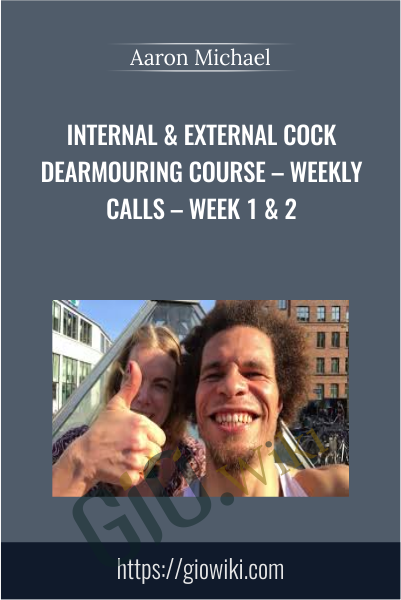 Internal & External Cock Dearmouring Course – Weekly Calls – Week 1 & 2 - Aaron Michael