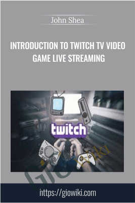 Introduction To Twitch TV Video Game Live Streaming - John Shea