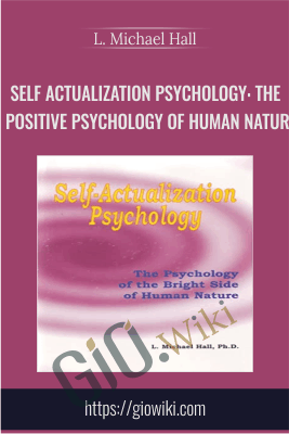Self Actualization Psychology: The Positive Psychology of Human Natur - L. Michael Hall