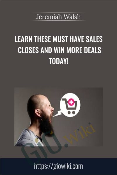 Learn These Must Have Sales Closes and Win More Deals Today! - Jeremiah Walsh