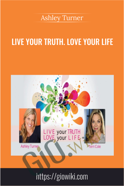 Live Your Truth. Love Your Life  - Ashley Turner & Terri Cole