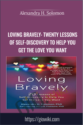 Loving Bravely: Twenty Lessons of Self-Discovery to Help You Get the Love You Want - Alexandra H. Solomon
